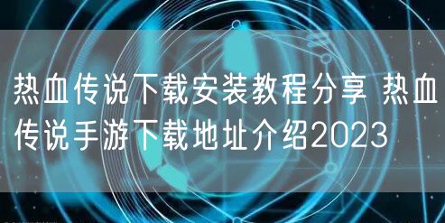 热血传说下载安装教程分享 热血传说手游下载地址介绍2023