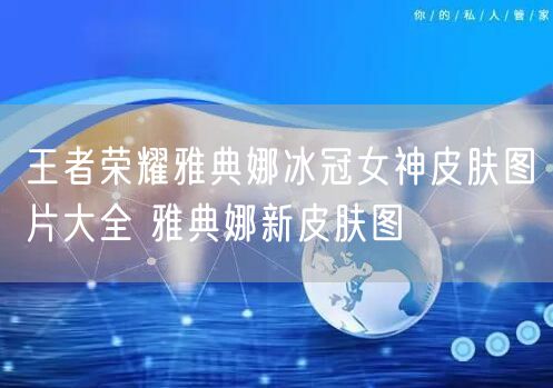 王者荣耀雅典娜冰冠女神皮肤图片大全 雅典娜新皮肤图