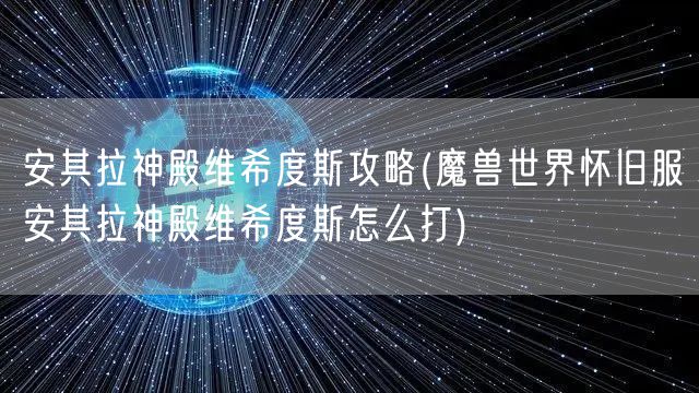 安其拉神殿维希度斯攻略(魔兽世界怀旧服安其拉神殿维希度斯怎么打)