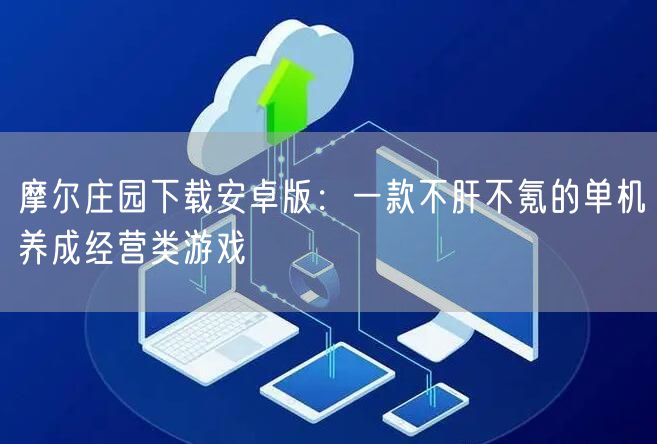 摩尔庄园下载安卓版：一款不肝不氪的单机养成经营类游戏