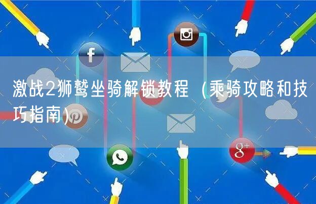 激战2狮鹫坐骑解锁教程（乘骑攻略和技巧指南）