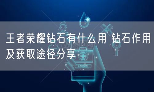 王者荣耀钻石有什么用 钻石作用及获取途径分享