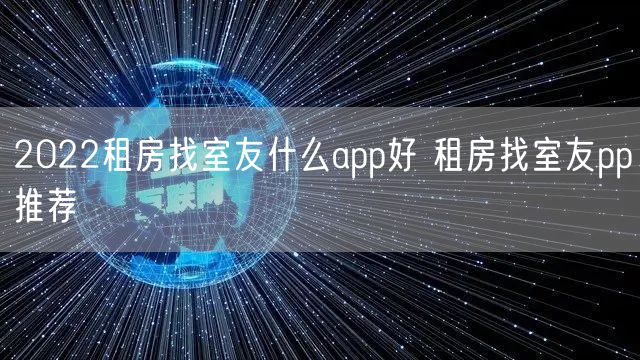 2022租房找室友什么app好 租房找室友pp推荐