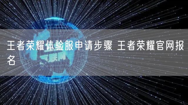 王者荣耀体验服申请步骤 王者荣耀官网报名