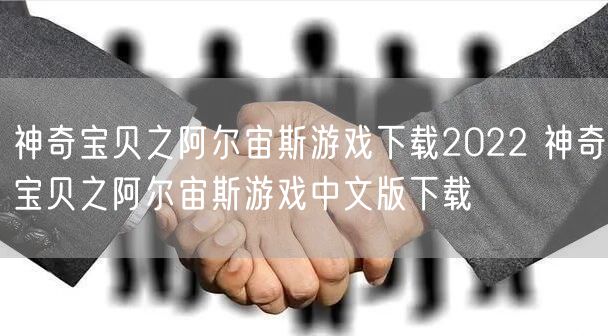 神奇宝贝之阿尔宙斯游戏下载2022 神奇宝贝之阿尔宙斯游戏中文版下载