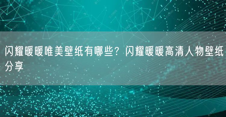 闪耀暖暖唯美壁纸有哪些？闪耀暖暖高清人物壁纸分享