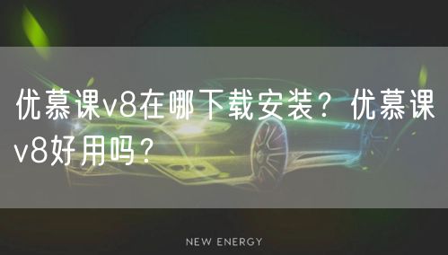 优慕课v8在哪下载安装？优慕课v8好用吗？