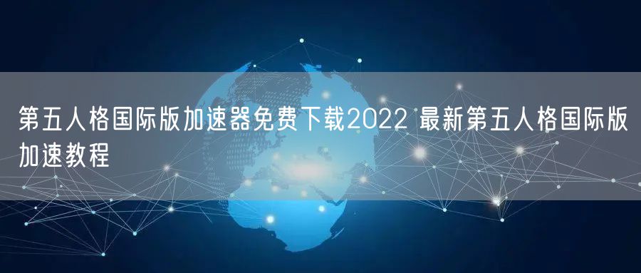 第五人格国际版加速器免费下载2022 最新第五人格国际版加速教程