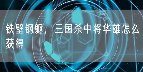 铁壁钢躯，三国杀中将华雄怎么获得