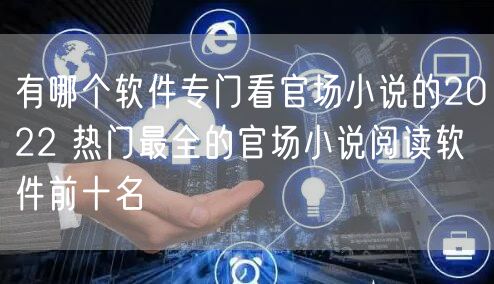 有哪个软件专门看官场小说的2022 热门最全的官场小说阅读软件前十名