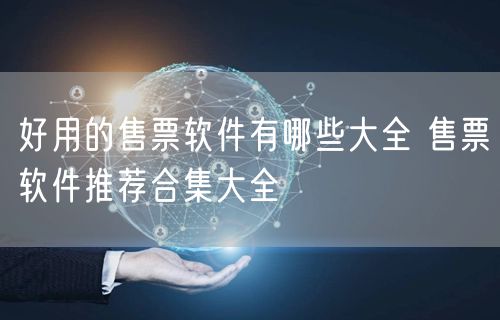好用的售票软件有哪些大全 售票软件推荐合集大全