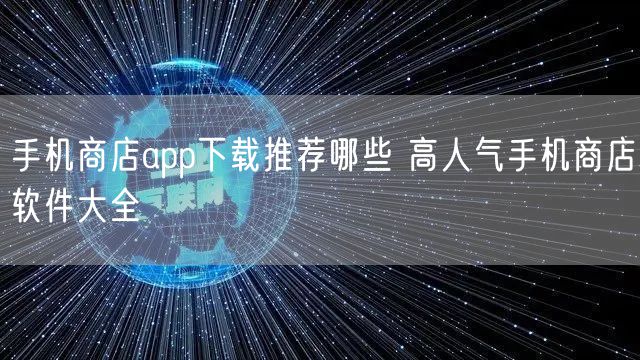 手机商店app下载推荐哪些 高人气手机商店软件大全