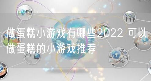 做蛋糕小游戏有哪些2022 可以做蛋糕的小游戏推荐