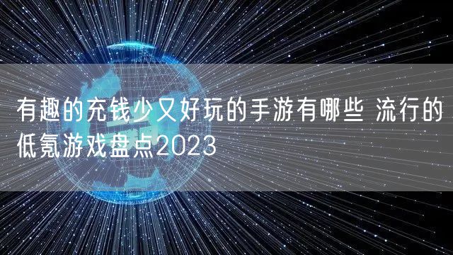 有趣的充钱少又好玩的手游有哪些 流行的低氪游戏盘点2023