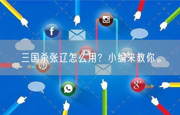 三国杀张辽怎么用？小编来教你。