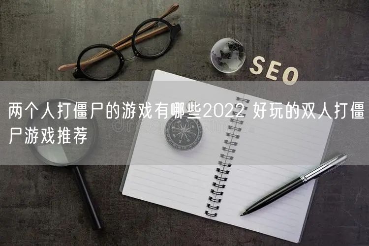 两个人打僵尸的游戏有哪些2022 好玩的双人打僵尸游戏推荐
