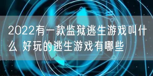 2022有一款监狱逃生游戏叫什么 好玩的逃生游戏有哪些