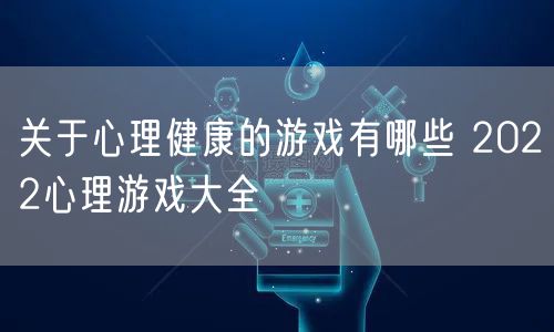 关于心理健康的游戏有哪些 2022心理游戏大全