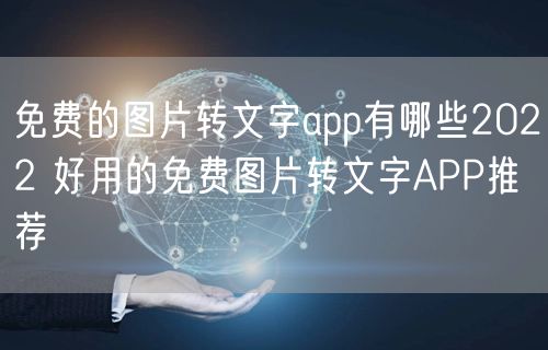 免费的图片转文字app有哪些2022 好用的免费图片转文字APP推荐