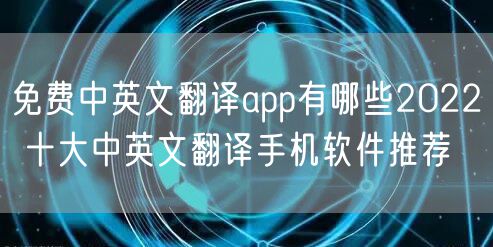 免费中英文翻译app有哪些2022 十大中英文翻译手机软件推荐