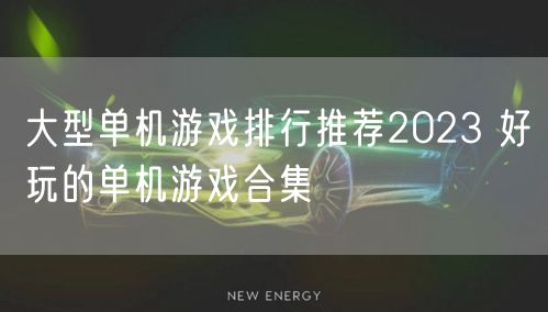 大型单机游戏排行推荐2023 好玩的单机游戏合集