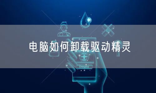 电脑如何卸载驱动精灵