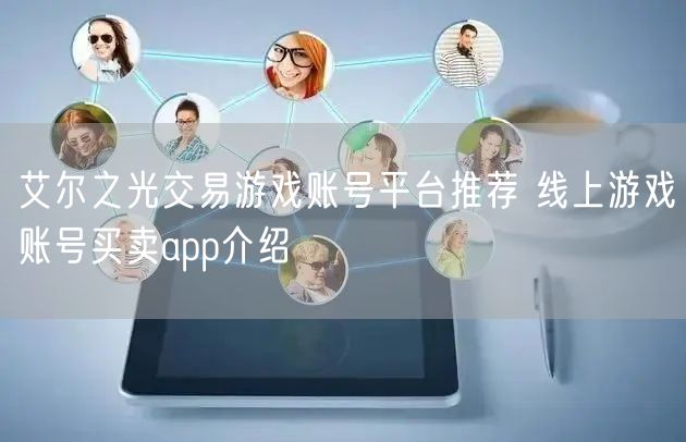 艾尔之光交易游戏账号平台推荐 线上游戏账号买卖app介绍