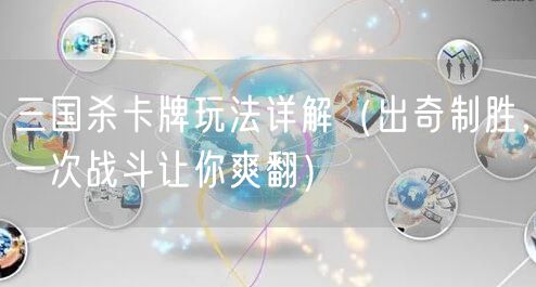 三国杀卡牌玩法详解（出奇制胜，一次战斗让你爽翻）