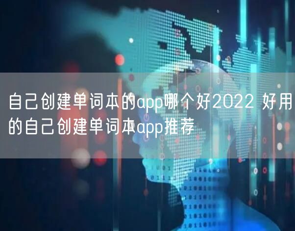 自己创建单词本的app哪个好2022 好用的自己创建单词本app推荐