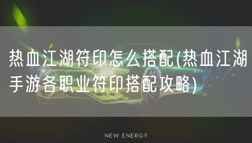 热血江湖符印怎么搭配(热血江湖手游各职业符印搭配攻略)