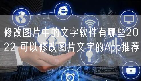 修改图片中的文字软件有哪些2022 可以修改图片文字的App推荐