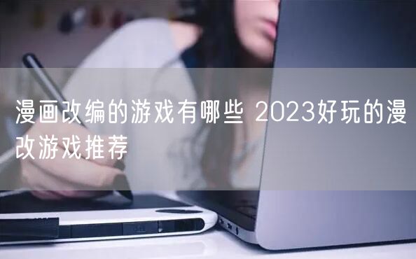 漫画改编的游戏有哪些 2023好玩的漫改游戏推荐