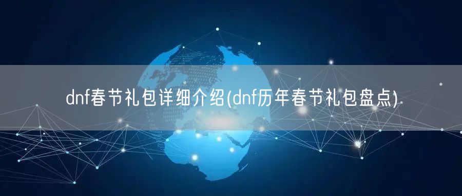 dnf春节礼包详细介绍(dnf历年春节礼包盘点)