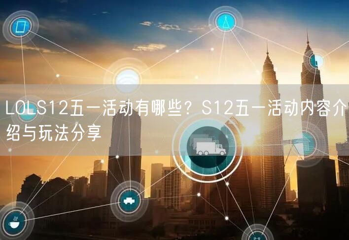 LOLS12五一活动有哪些？S12五一活动内容介绍与玩法分享