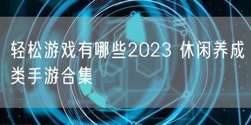 轻松游戏有哪些2023 休闲养成类手游合集