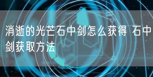 消逝的光芒石中剑怎么获得 石中剑获取方法