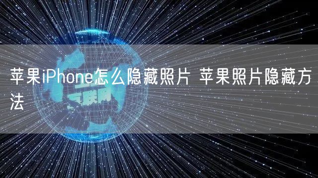 苹果iPhone怎么隐藏照片 苹果照片隐藏方法