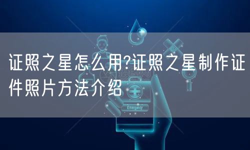 证照之星怎么用?证照之星制作证件照片方法介绍