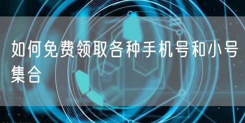 如何免费领取各种手机号和小号集合
