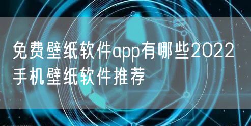 免费壁纸软件app有哪些2022 手机壁纸软件推荐