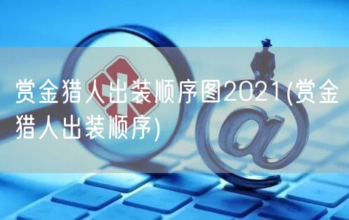 赏金猎人出装顺序图2021(赏金猎人出装顺序)