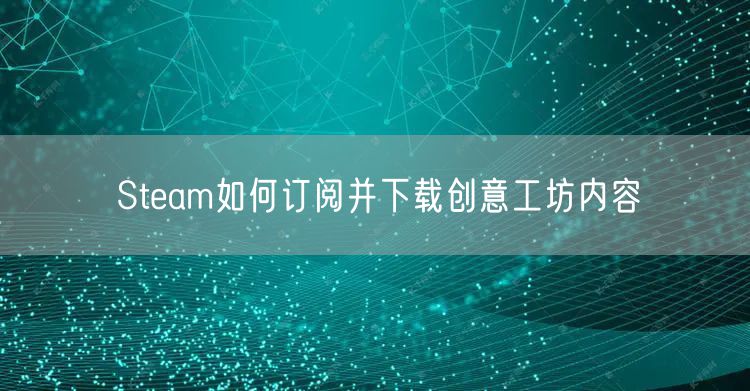 Steam如何订阅并下载创意工坊内容