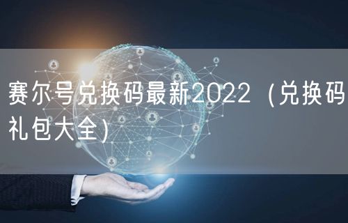 赛尔号兑换码最新2022（兑换码礼包大全）