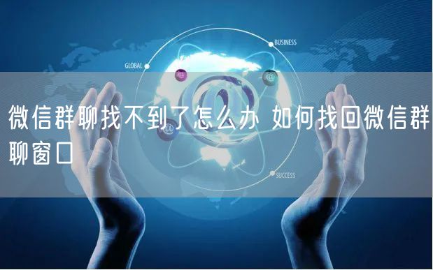 微信群聊找不到了怎么办 如何找回微信群聊窗口