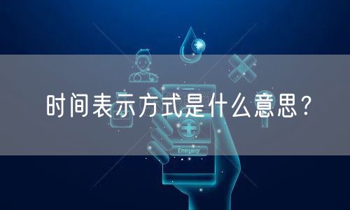 时间表示方式是什么意思？