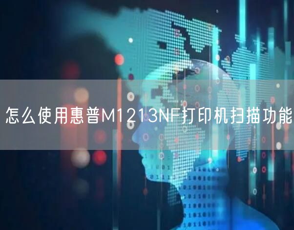怎么使用惠普M1213NF打印机扫描功能