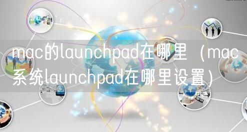 mac的launchpad在哪里（mac系统launchpad在哪里设置）