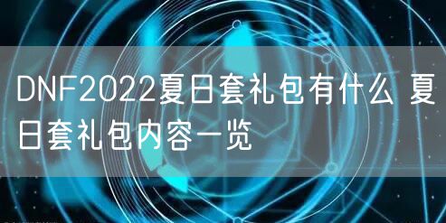 DNF2022夏日套礼包有什么 夏日套礼包内容一览