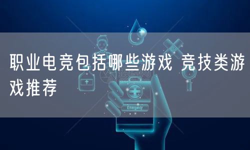 职业电竞包括哪些游戏 竞技类游戏推荐