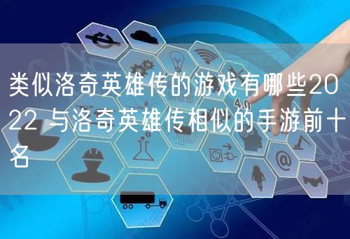 类似洛奇英雄传的游戏有哪些2022 与洛奇英雄传相似的手游前十名